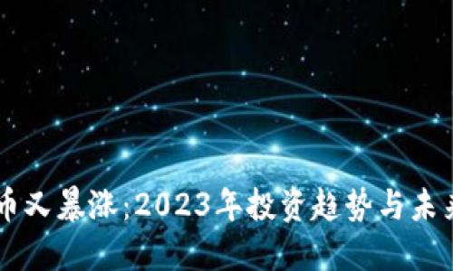 虚拟币又暴涨：2023年投资趋势与未来展望