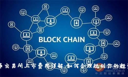虚拟币交易所上市费用详解：如何合理规划你的投资预算
