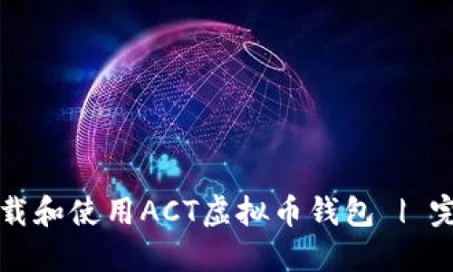 如何下载和使用ACT虚拟币钱包 | 完整指南