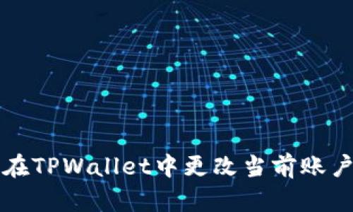 如何在TPWallet中更改当前账户设置
