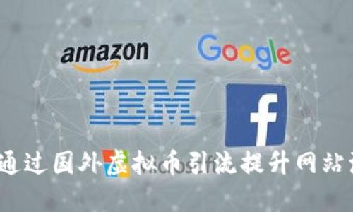 如何通过国外虚拟币引流提升网站流量？