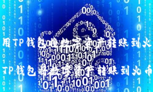 : 如何使用TP钱包将数字资产转账到火币交易所

如何使用TP钱包将数字资产转账到火币交易所