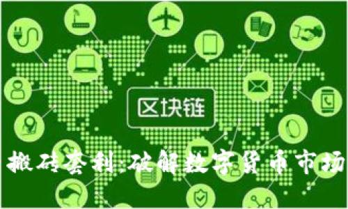 虚拟币搬砖套利：破解数字货币市场的秘密