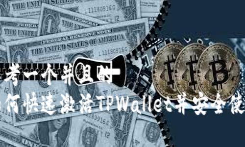 思考一个并且的  
如何快速激活TPWallet并安全使用