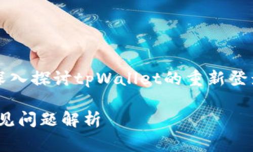 为确保您能够顺利地访问tpWallet，本文将深入探讨tpWallet的重新登录过程以及相关的注意事项和常见问题解答。

tpWallet重新登录指南：步骤、注意事项与常见问题解析