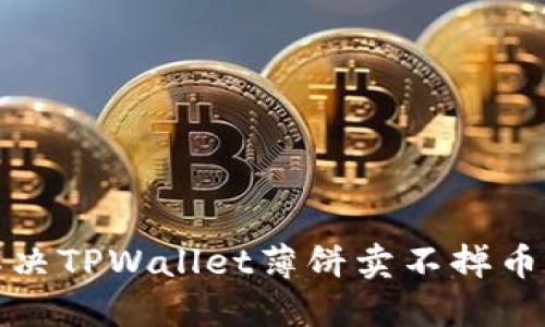 如何解决TPWallet薄饼卖不掉币的问题