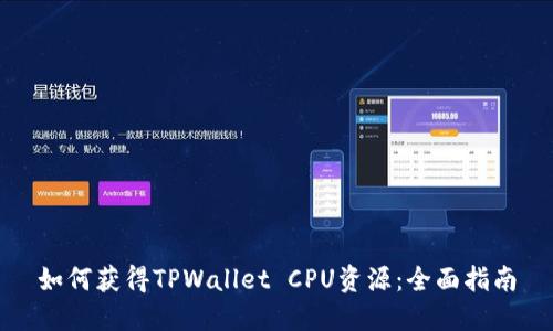 如何获得TPWallet CPU资源：全面指南