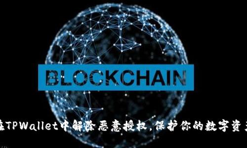 如何在TPWallet中解除恶意授权，保护你的数字资产安全