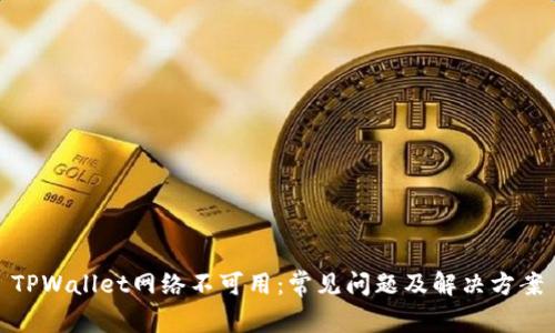 TPWallet网络不可用：常见问题及解决方案