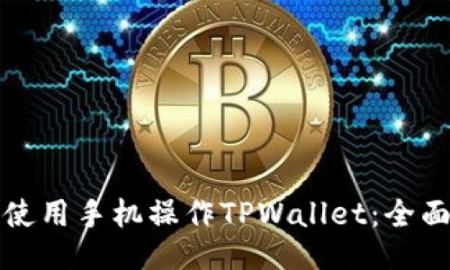 如何使用手机操作TPWallet：全面指南