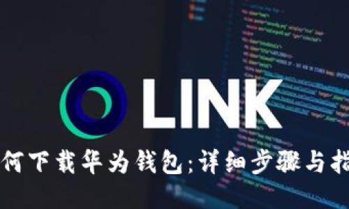 如何下载华为钱包：详细步骤与指南