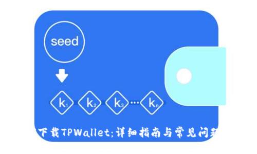 如何下载TPWallet：详细指南与常见问题解答