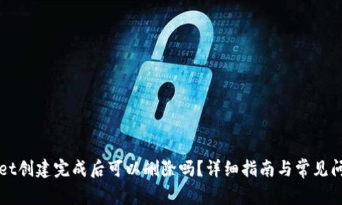 TPWallet创建完成后可以删除吗？详细指南与常见问题解答