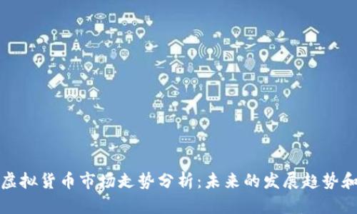 比特币与虚拟货币市场走势分析：未来的发展趋势和投资机会