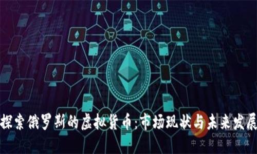 探索俄罗斯的虚拟货币：市场现状与未来发展