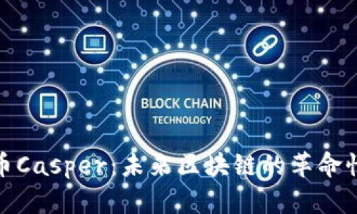 探秘虚拟币Casper：未来区块链的革命性解决方案