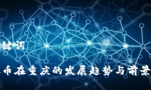 和关键词

虚拟币在重庆的发展趋势与前景分析