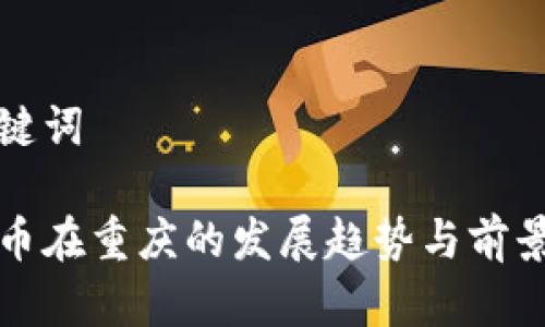 和关键词

虚拟币在重庆的发展趋势与前景分析