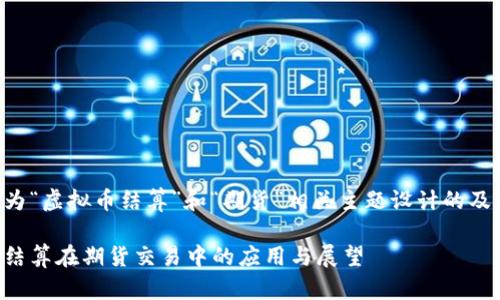 以下是为“虚拟币结算”和“期货”相关主题设计的及关键词：

虚拟币结算在期货交易中的应用与展望
