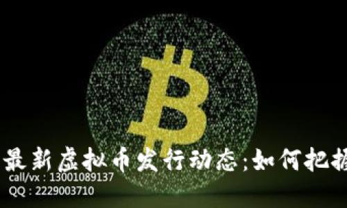 : 2023年最新虚拟币发行动态：如何把握投资机会