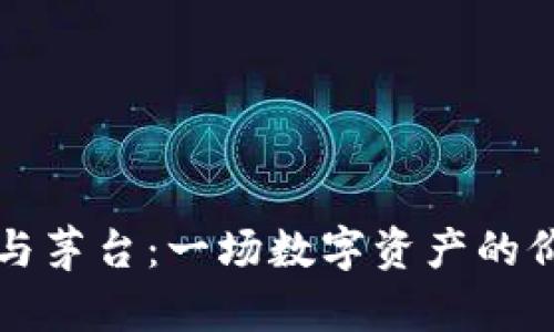 虚拟币与茅台：一场数字资产的价值碰撞