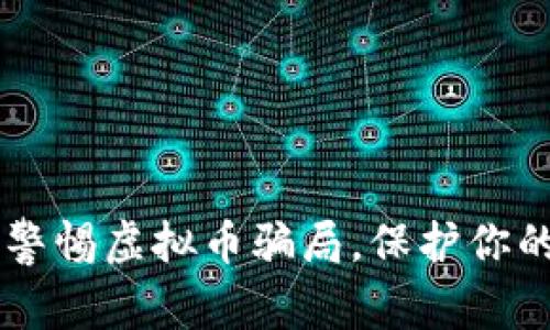 315曝光：警惕虚拟币骗局，保护你的投资安全